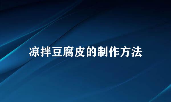 凉拌豆腐皮的制作方法