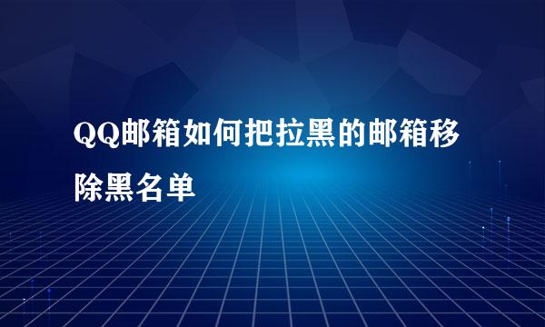 QQ邮箱如何把拉黑的邮箱移除黑名单