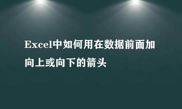 Excel中如何用在数据前面加向上或向下的箭头