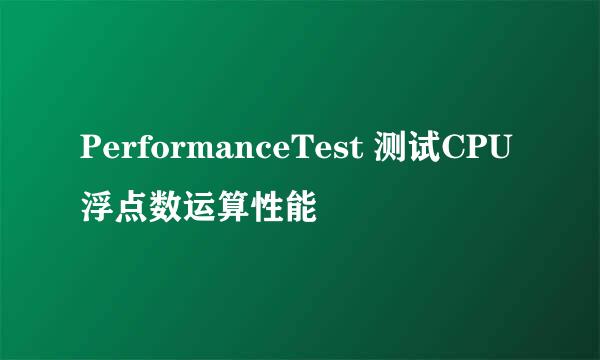 PerformanceTest 测试CPU浮点数运算性能