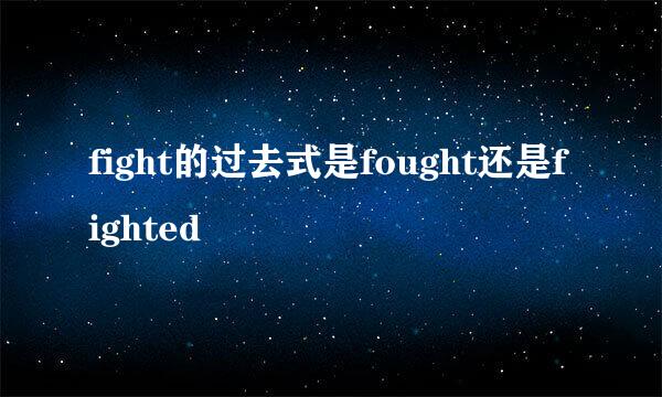 fight的过去式是fought还是fighted