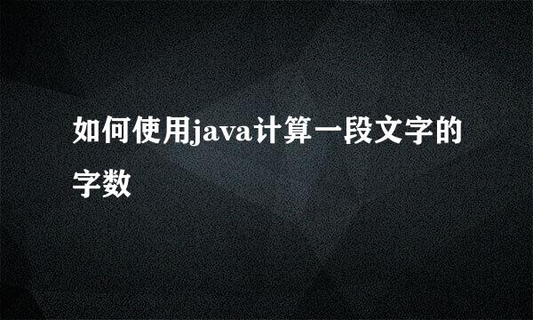如何使用java计算一段文字的字数