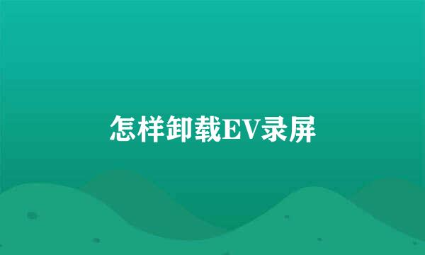 怎样卸载EV录屏