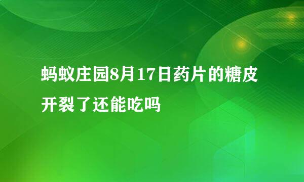 蚂蚁庄园8月17日药片的糖皮开裂了还能吃吗