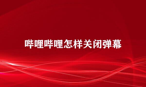 哔哩哔哩怎样关闭弹幕