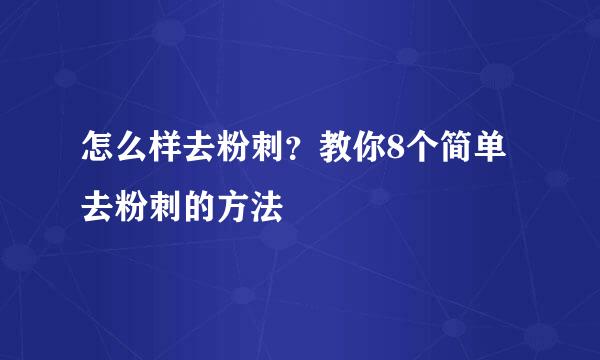 怎么样去粉刺？教你8个简单去粉刺的方法