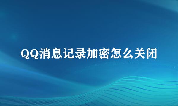 QQ消息记录加密怎么关闭