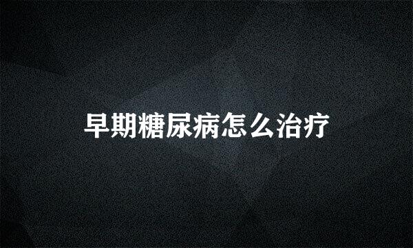 早期糖尿病怎么治疗