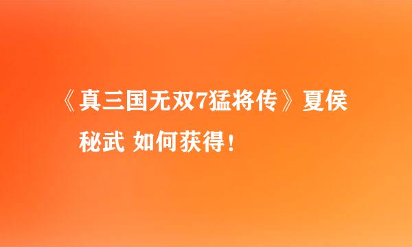 《真三国无双7猛将传》夏侯惇秘武 如何获得!