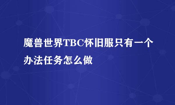 魔兽世界TBC怀旧服只有一个办法任务怎么做