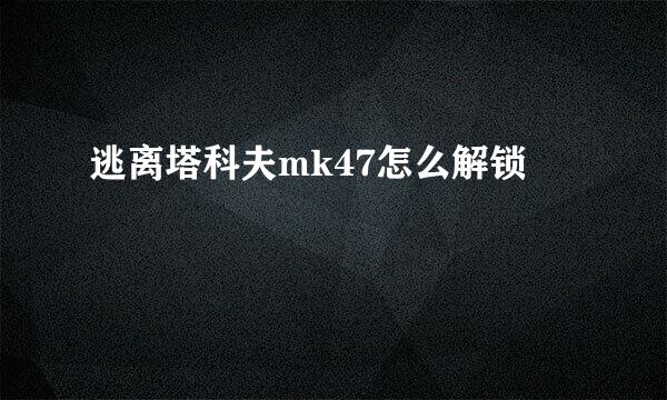 逃离塔科夫mk47怎么解锁