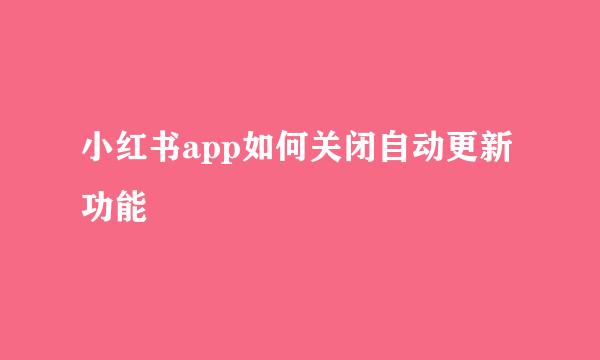 小红书app如何关闭自动更新功能