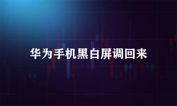华为手机黑白屏调回来
