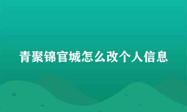 青聚锦官城怎么改个人信息