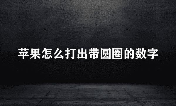苹果怎么打出带圆圈的数字