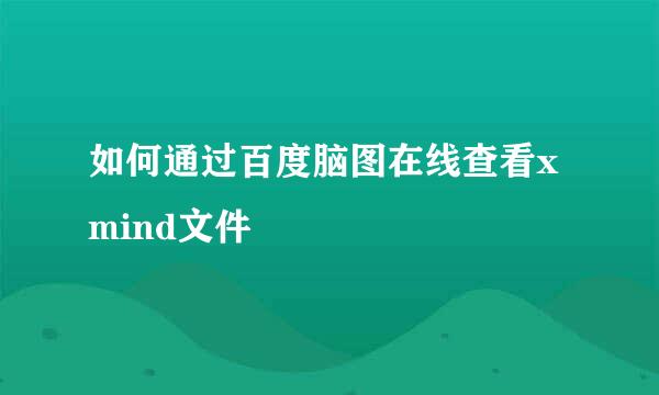 如何通过百度脑图在线查看xmind文件