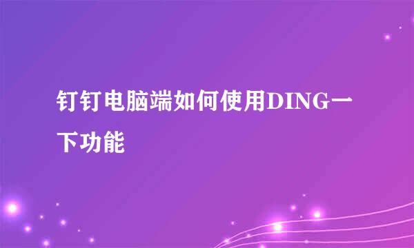 钉钉电脑端如何使用DING一下功能