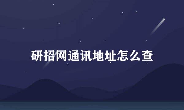 研招网通讯地址怎么查
