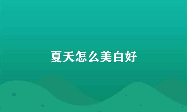 夏天怎么美白好