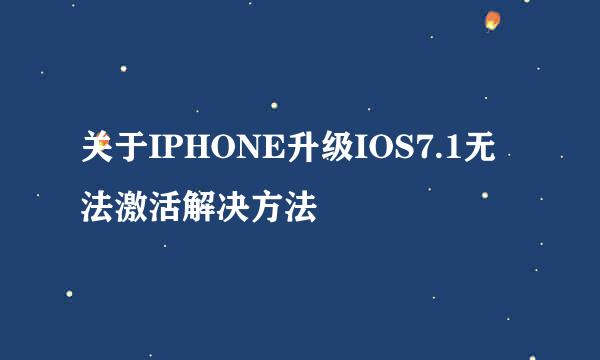 关于IPHONE升级IOS7.1无法激活解决方法