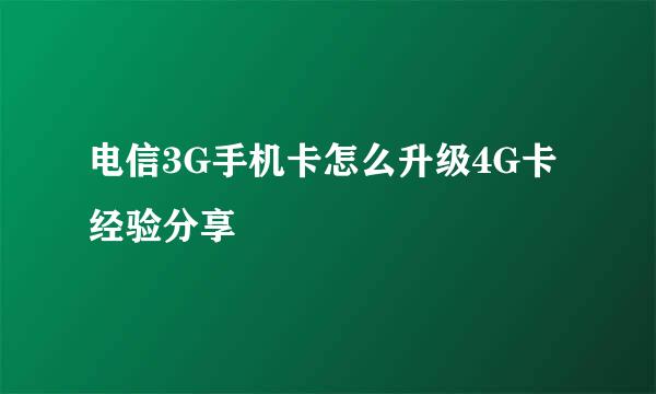 电信3G手机卡怎么升级4G卡经验分享