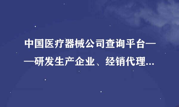 中国医疗器械公司查询平台——研发生产企业、经销代理商查询方法