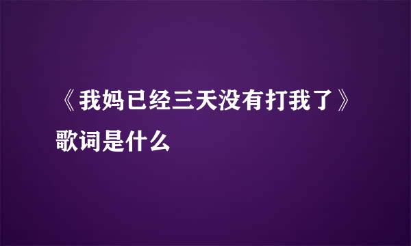 《我妈已经三天没有打我了》歌词是什么