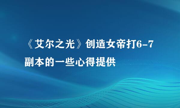 《艾尔之光》创造女帝打6-7副本的一些心得提供