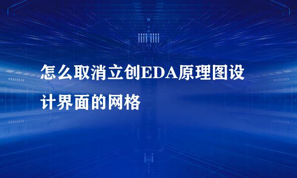 怎么取消立创EDA原理图设计界面的网格