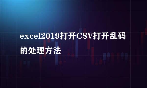 excel2019打开CSV打开乱码的处理方法