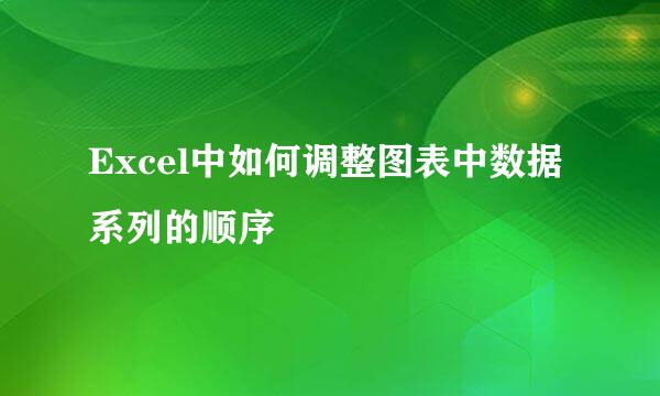 Excel中如何调整图表中数据系列的顺序
