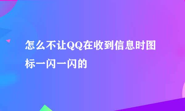 怎么不让QQ在收到信息时图标一闪一闪的