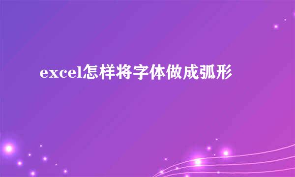 excel怎样将字体做成弧形