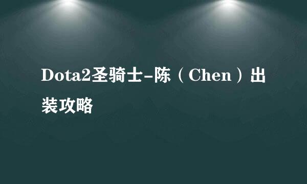 Dota2圣骑士-陈（Chen）出装攻略