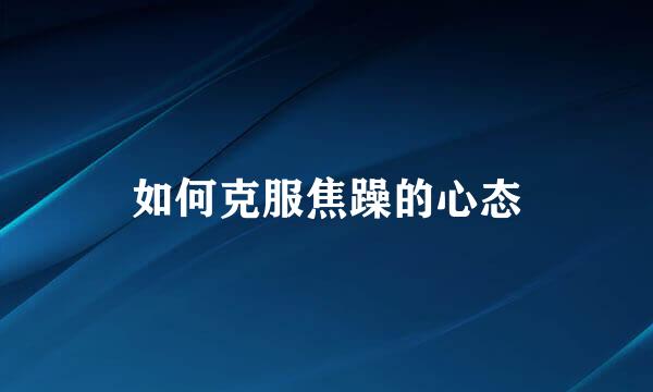 如何克服焦躁的心态