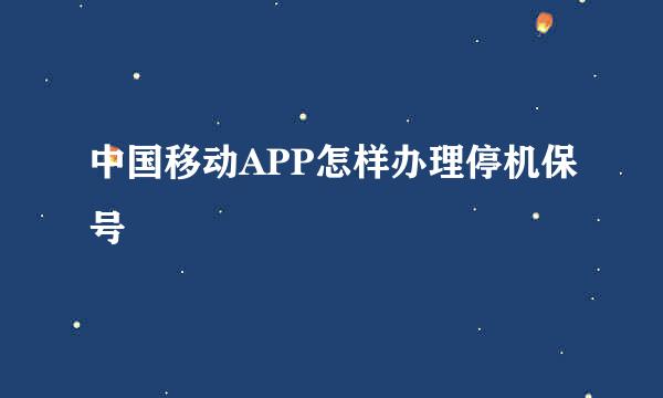 中国移动APP怎样办理停机保号