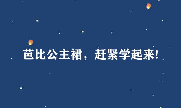 芭比公主裙，赶紧学起来!