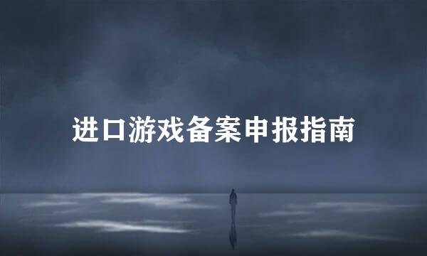 进口游戏备案申报指南