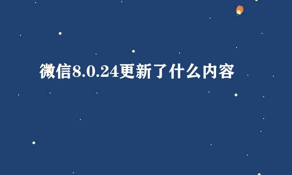 微信8.0.24更新了什么内容
