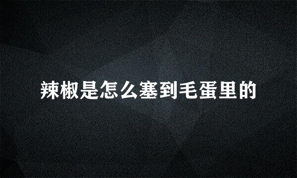 辣椒是怎么塞到毛蛋里的