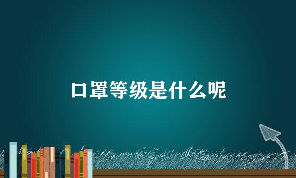 口罩等级是什么呢