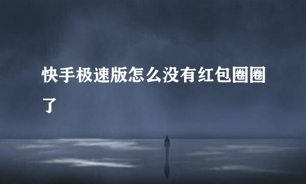 快手极速版怎么没有红包圈圈了