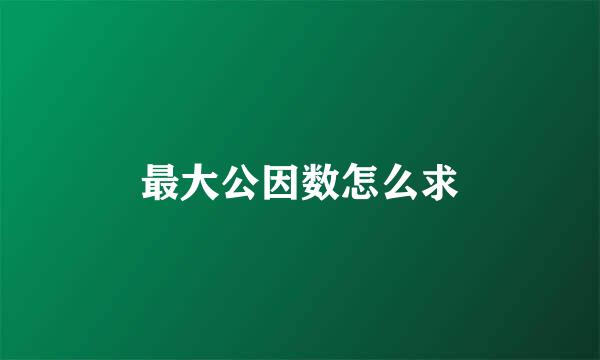 最大公因数怎么求