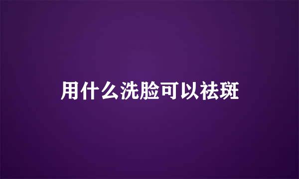 用什么洗脸可以祛斑