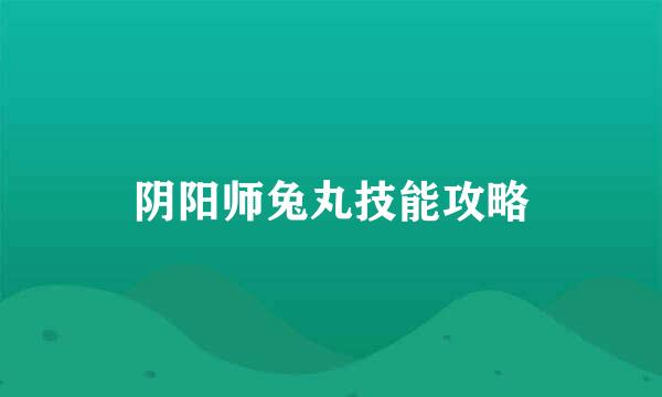 阴阳师兔丸技能攻略