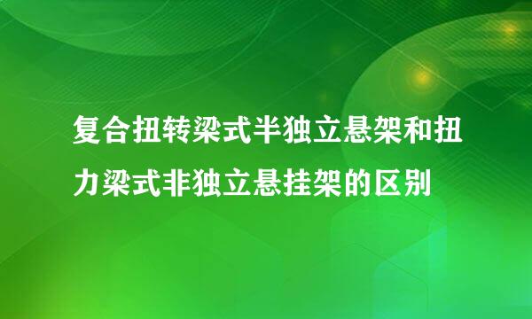 复合扭转梁式半独立悬架和扭力梁式非独立悬挂架的区别