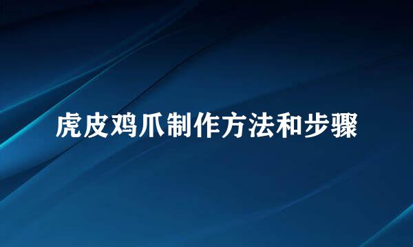 虎皮鸡爪制作方法和步骤