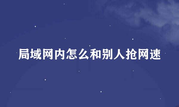局域网内怎么和别人抢网速
