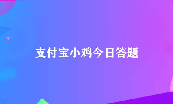 支付宝小鸡今日答题
