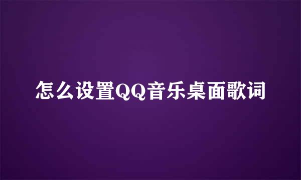 怎么设置QQ音乐桌面歌词